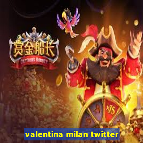 valentina milan twitter